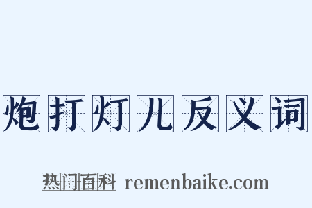 炮打灯儿反义词是什么意思的图片